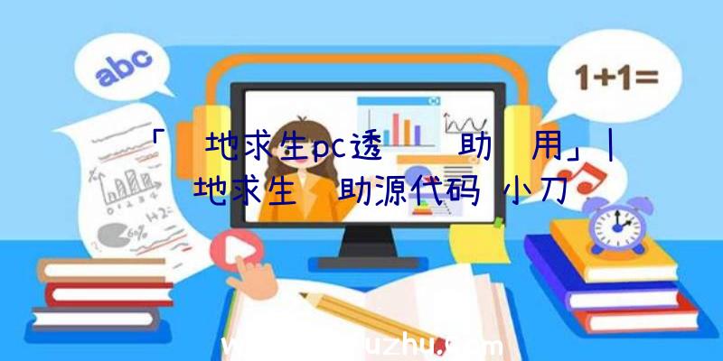 「绝地求生pc透视辅助试用」|绝地求生辅助源代码